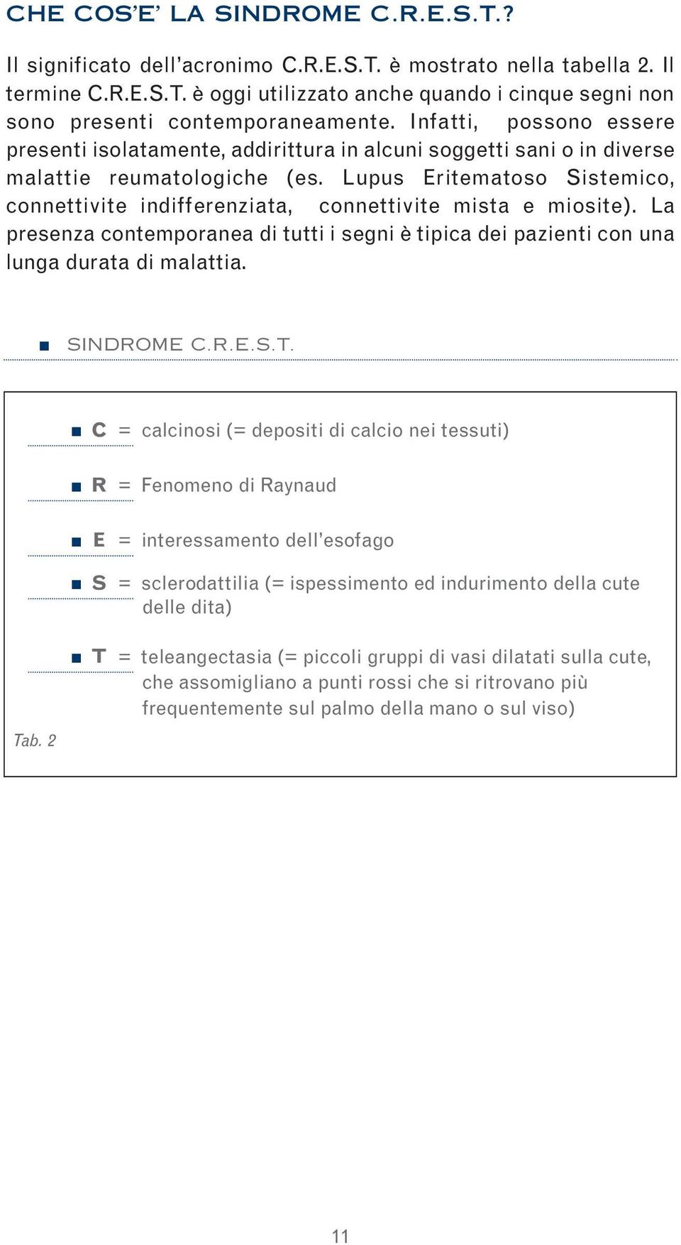 Lupus Eritematoso Sistemico, connettivite indifferenziata, connettivite mista e miosite). La presenza contemporanea di tutti i segni è tipica dei pazienti con una lunga durata di malattia. SINDROME C.