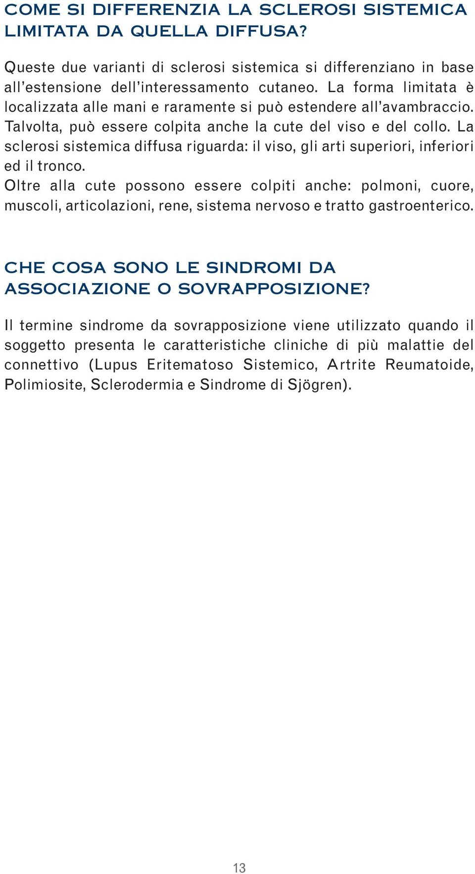 La sclerosi sistemica diffusa riguarda: il viso, gli arti superiori, inferiori ed il tronco.