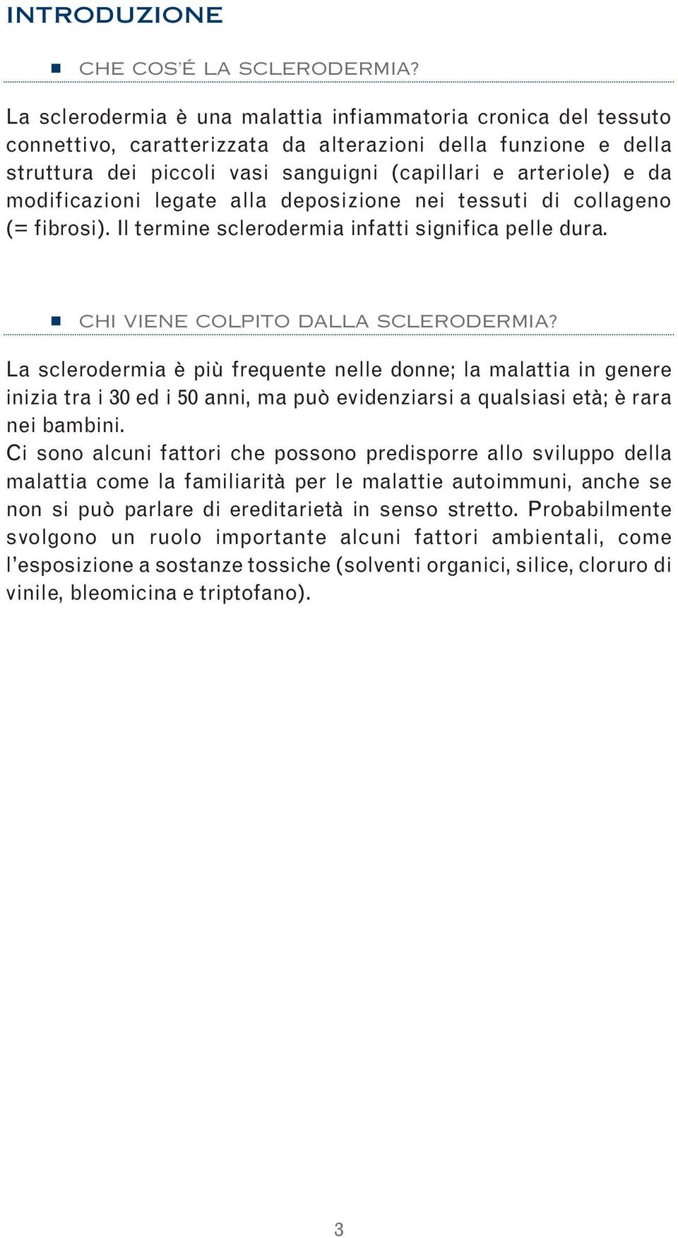 modificazioni legate alla deposizione nei tessuti di collageno (= fibrosi). Il termine sclerodermia infatti significa pelle dura. CHI VIENE COLPITO DALLA SCLERODERMIA?