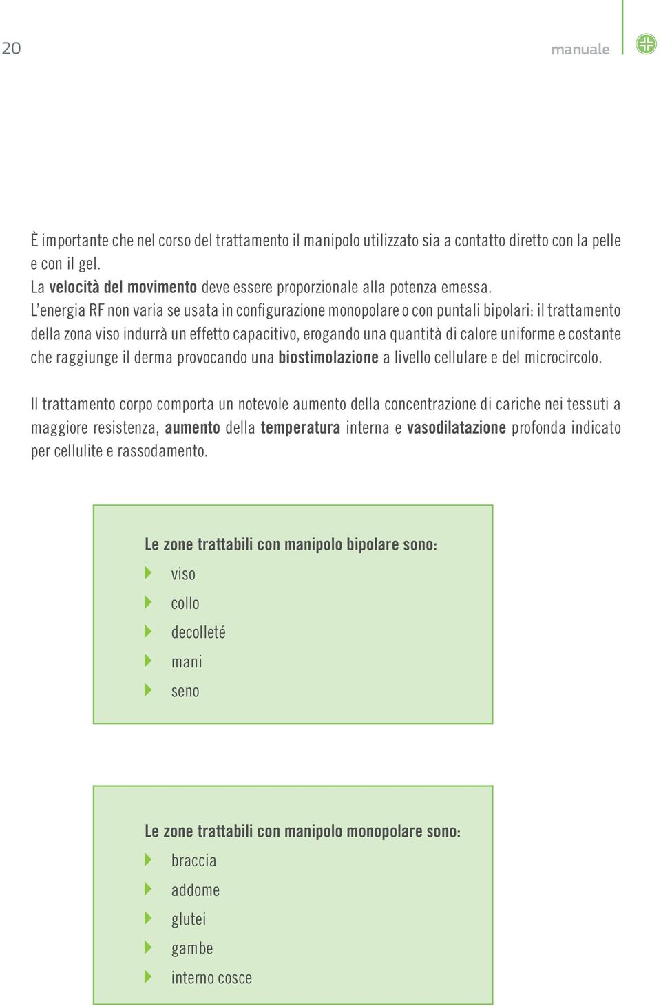 che raggiunge il derma provocando una biostimolazione a livello cellulare e del microcircolo.