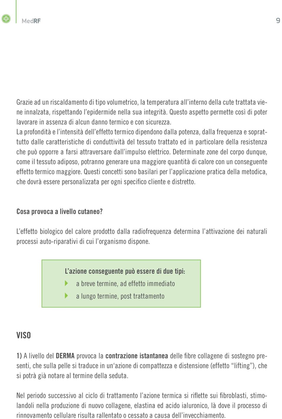 La profondità e l intensità dell effetto termico dipendono dalla potenza, dalla frequenza e soprattutto dalle caratteristiche di conduttività del tessuto trattato ed in particolare della resistenza