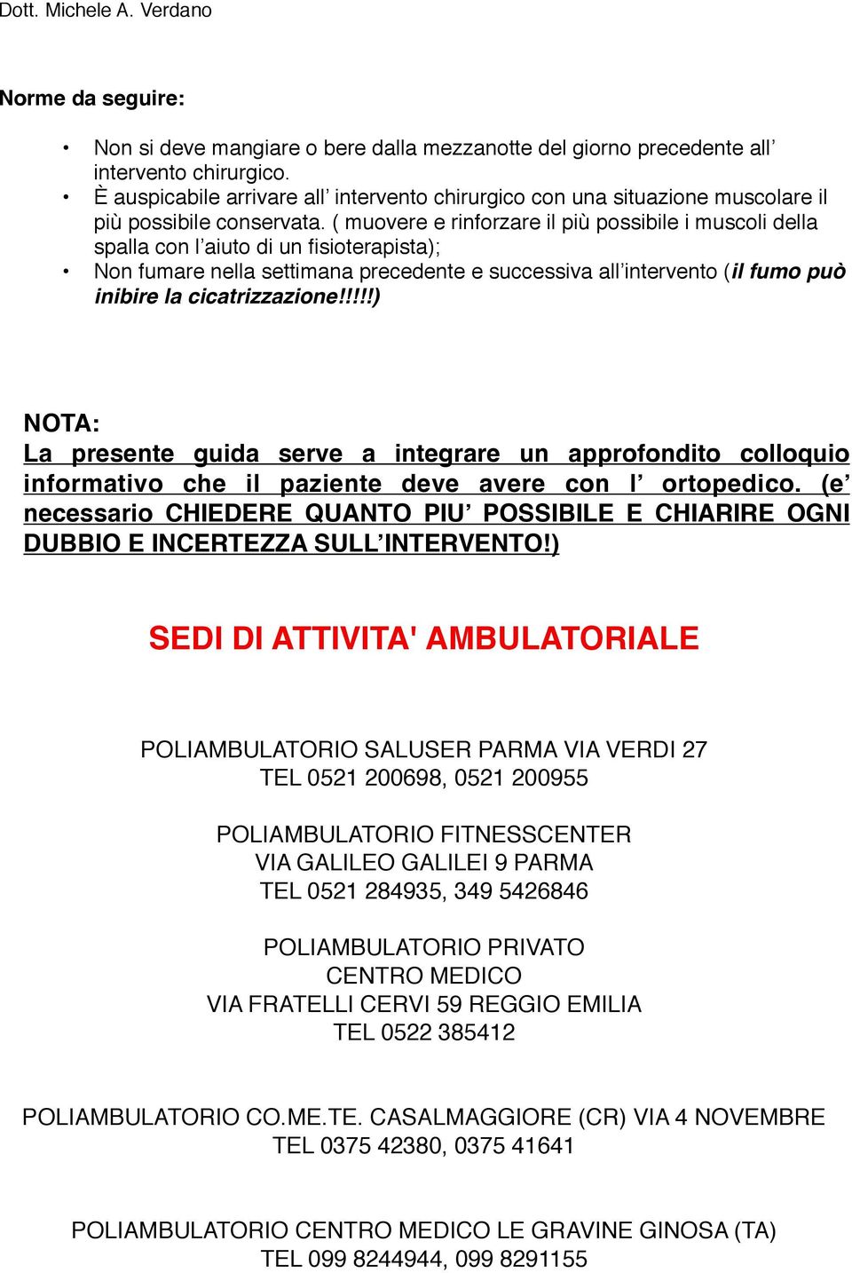 ( muovere e rinforzare il più possibile i muscoli della spalla con l aiuto di un fisioterapista); Non fumare nella settimana precedente e successiva all intervento (il fumo può inibire la