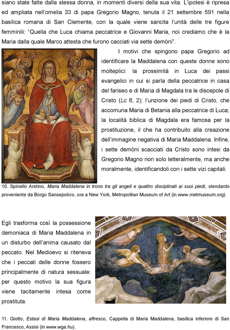 Quella che Luca chiama peccatrice e Giovanni Maria, noi crediamo che è la Maria dalla quale Marco attesta che furono cacciati via sette demòni.