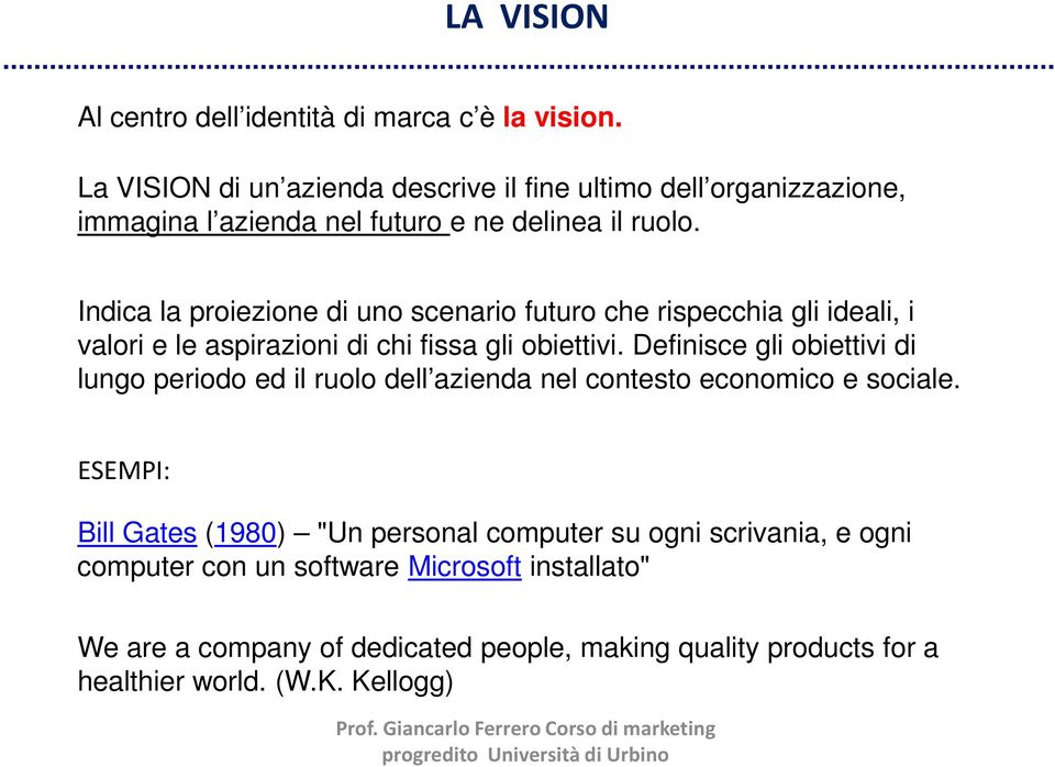 Indica la proiezione di uno scenario futuro che rispecchia gli ideali, i valori e le aspirazioni di chi fissa gli obiettivi.