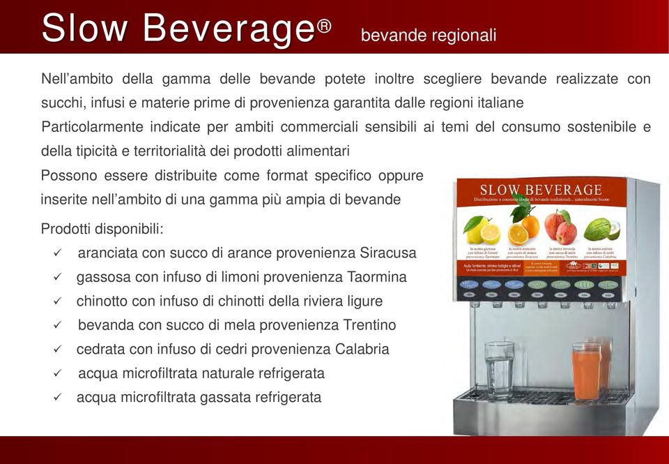 oppure inserite nell ambito di una gamma più ampia di bevande Prodotti disponibili: aranciata con succo di arance provenienza Siracusa gassosa con infuso di limoni provenienza Taormina chinotto con