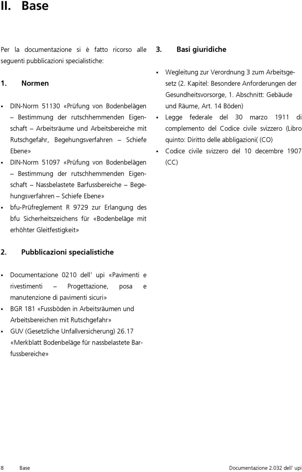 von Bodenbelägen Bestimmung der rutschhemmenden Eigenschaft Nassbelastete Barfussbereiche Begehungsverfahren Schiefe Ebene» bfu-prüfreglement R 9729 zur Erlangung des bfu Sicherheitszeichens für