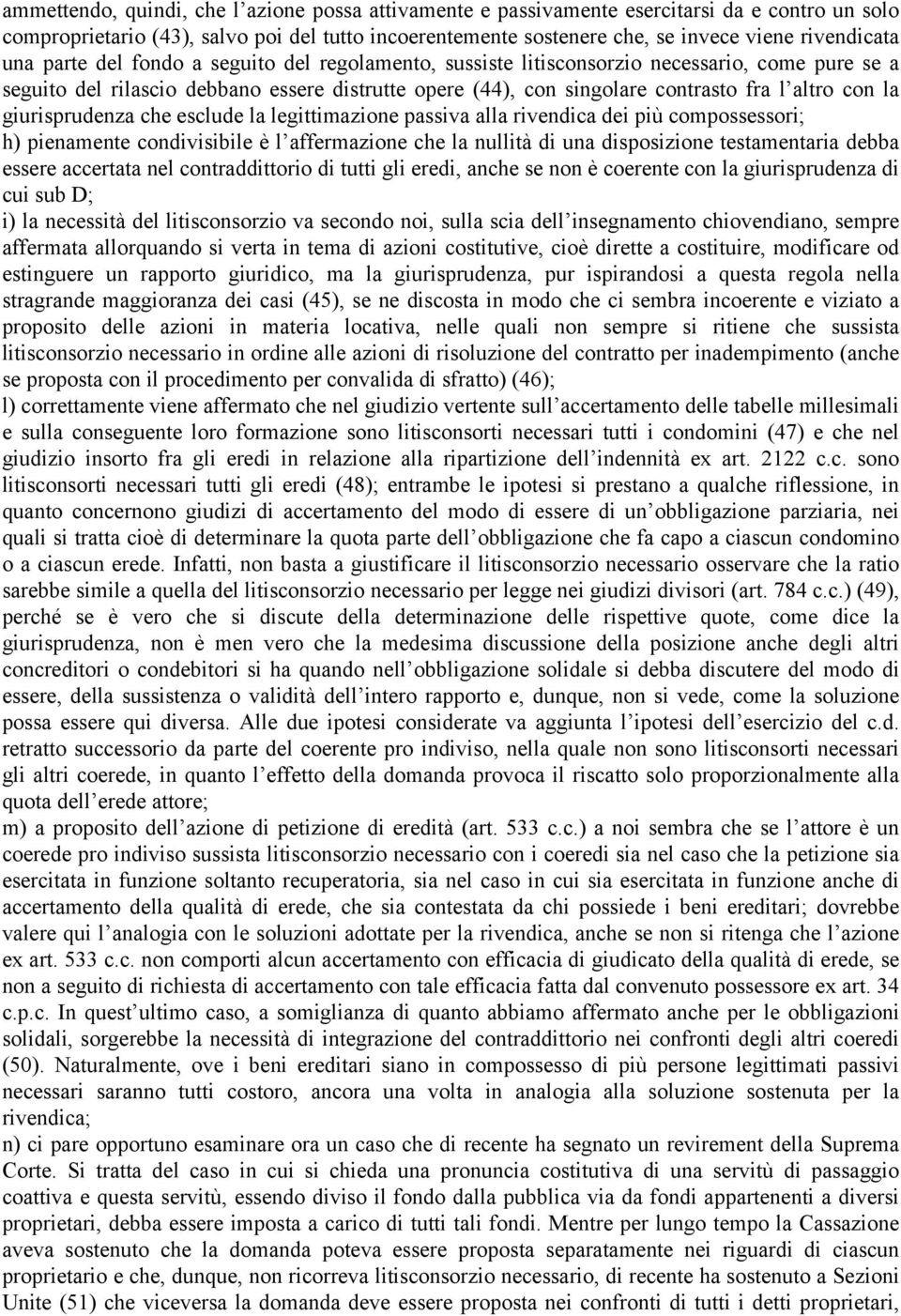 giurisprudenza che esclude la legittimazione passiva alla rivendica dei più compossessori; h) pienamente condivisibile è l affermazione che la nullità di una disposizione testamentaria debba essere