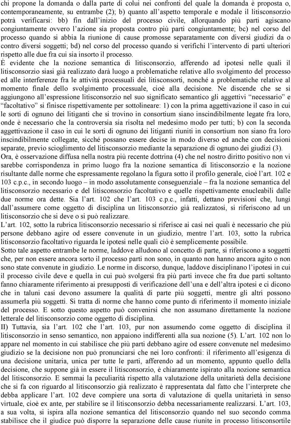 abbia la riunione di cause promosse separatamente con diversi giudizi da o contro diversi soggetti; bd) nel corso del processo quando si verifichi l intervento di parti ulteriori rispetto alle due