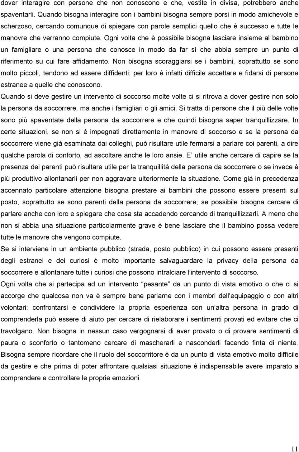 compiute. Ogni volta che è possibile bisogna lasciare insieme al bambino un famigliare o una persona che conosce in modo da far sì che abbia sempre un punto di riferimento su cui fare affidamento.