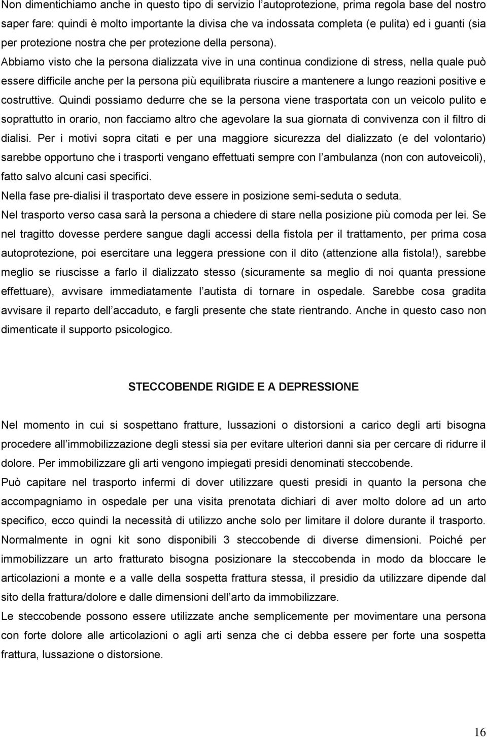 Abbiamo visto che la persona dializzata vive in una continua condizione di stress, nella quale può essere difficile anche per la persona più equilibrata riuscire a mantenere a lungo reazioni positive