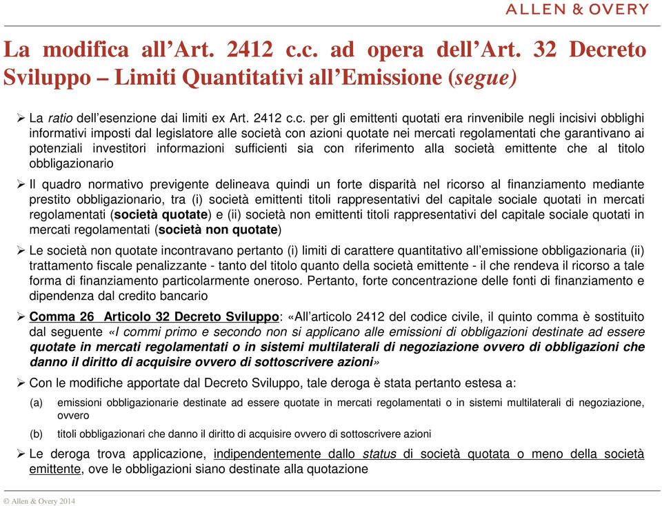 c. ad opera dell Art. 32 Decreto Sviluppo Limiti Quantitativi all Emissione (segue) La ratio dell esenzione dai limiti ex Art. 2412 c.c. per gli emittenti quotati era rinvenibile negli incisivi