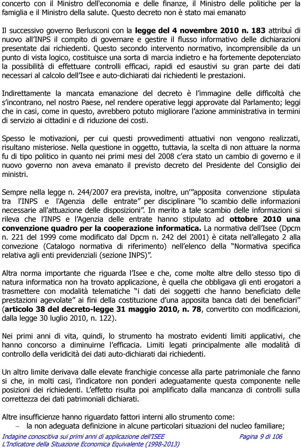 183 attribuì di nuovo all INPS il compito di governare e gestire il flusso informativo delle dichiarazioni presentate dai richiedenti.