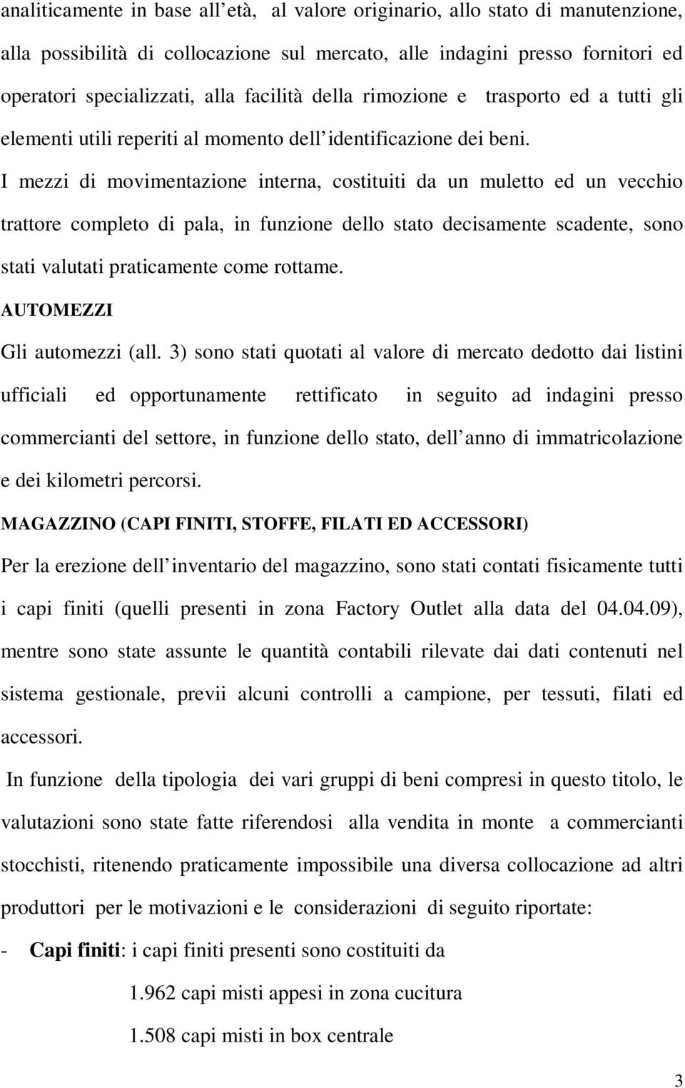 I mezzi di movimentazione interna, costituiti da un muletto ed un vecchio trattore completo di pala, in funzione dello stato decisamente scadente, sono stati valutati praticamente come rottame.