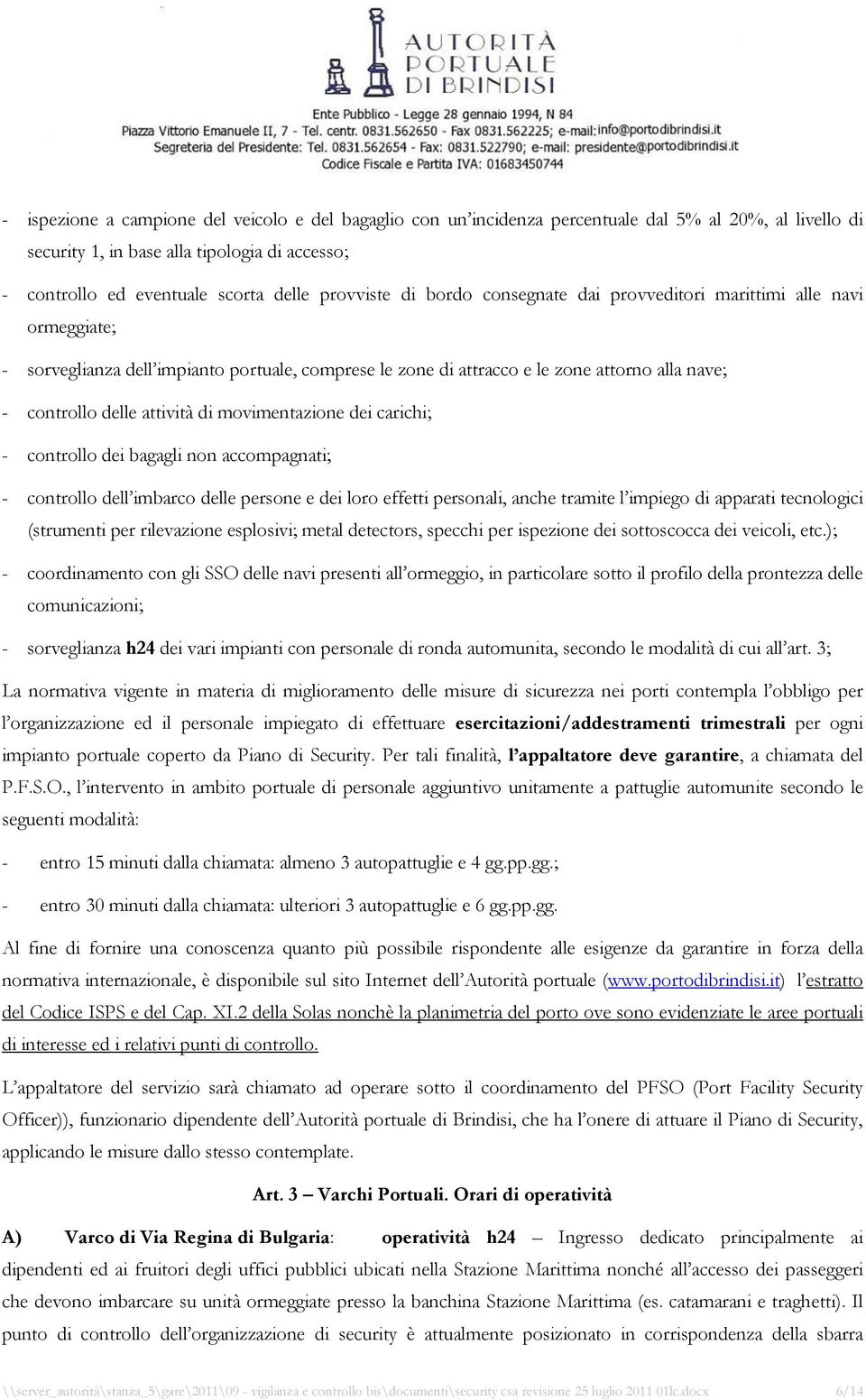 attività di movimentazione dei carichi; - controllo dei bagagli non accompagnati; - controllo dell imbarco delle persone e dei loro effetti personali, anche tramite l impiego di apparati tecnologici