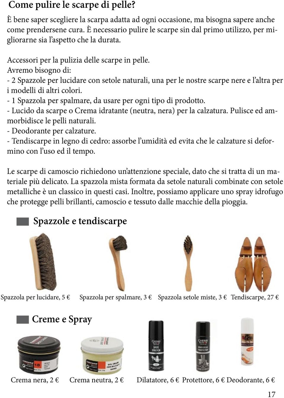 Avremo bisogno di: - 2 Spazzole per lucidare con setole naturali, una per le nostre scarpe nere e l altra per i modelli di altri colori. - 1 Spazzola per spalmare, da usare per ogni tipo di prodotto.