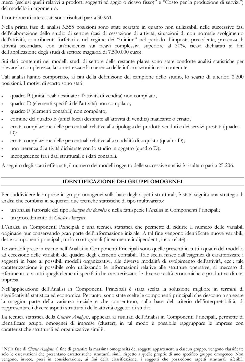 555 posizioni sono state scartate in quanto non utilizzabili nelle successive fasi dell elaborazione dello studio di settore (casi di cessazione di attività, situazioni di non normale svolgimento