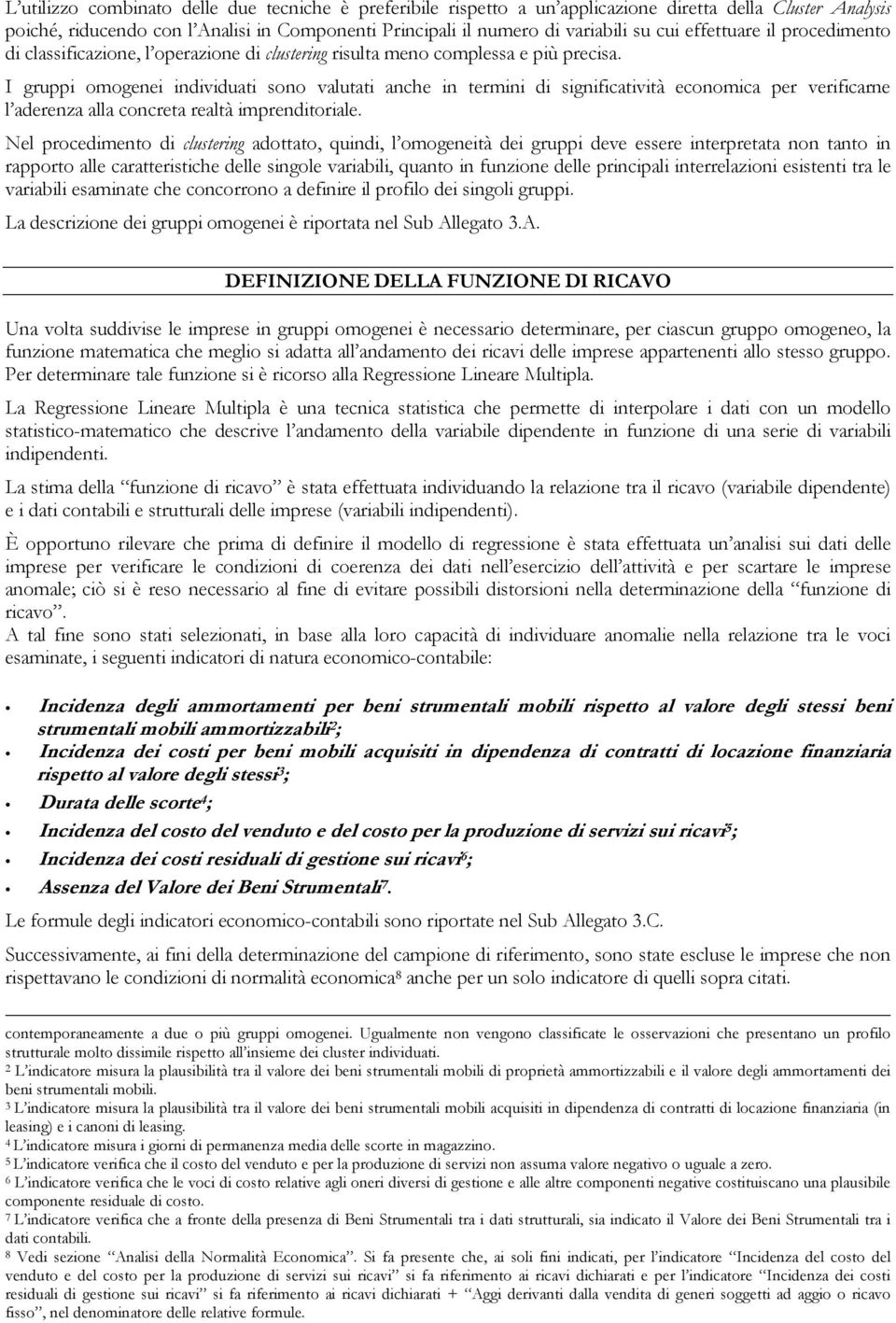 I gruppi omogenei individuati sono valutati anche in termini di significatività economica per verificarne l aderenza alla concreta realtà imprenditoriale.