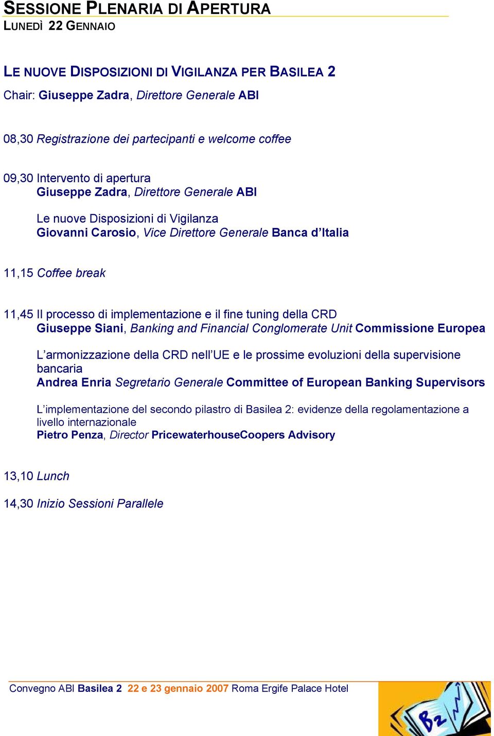 il fine tuning della CRD Giuseppe Siani, Banking and Financial Conglomerate Unit Commissione Europea L armonizzazione della CRD nell UE e le prossime evoluzioni della supervisione bancaria Andrea