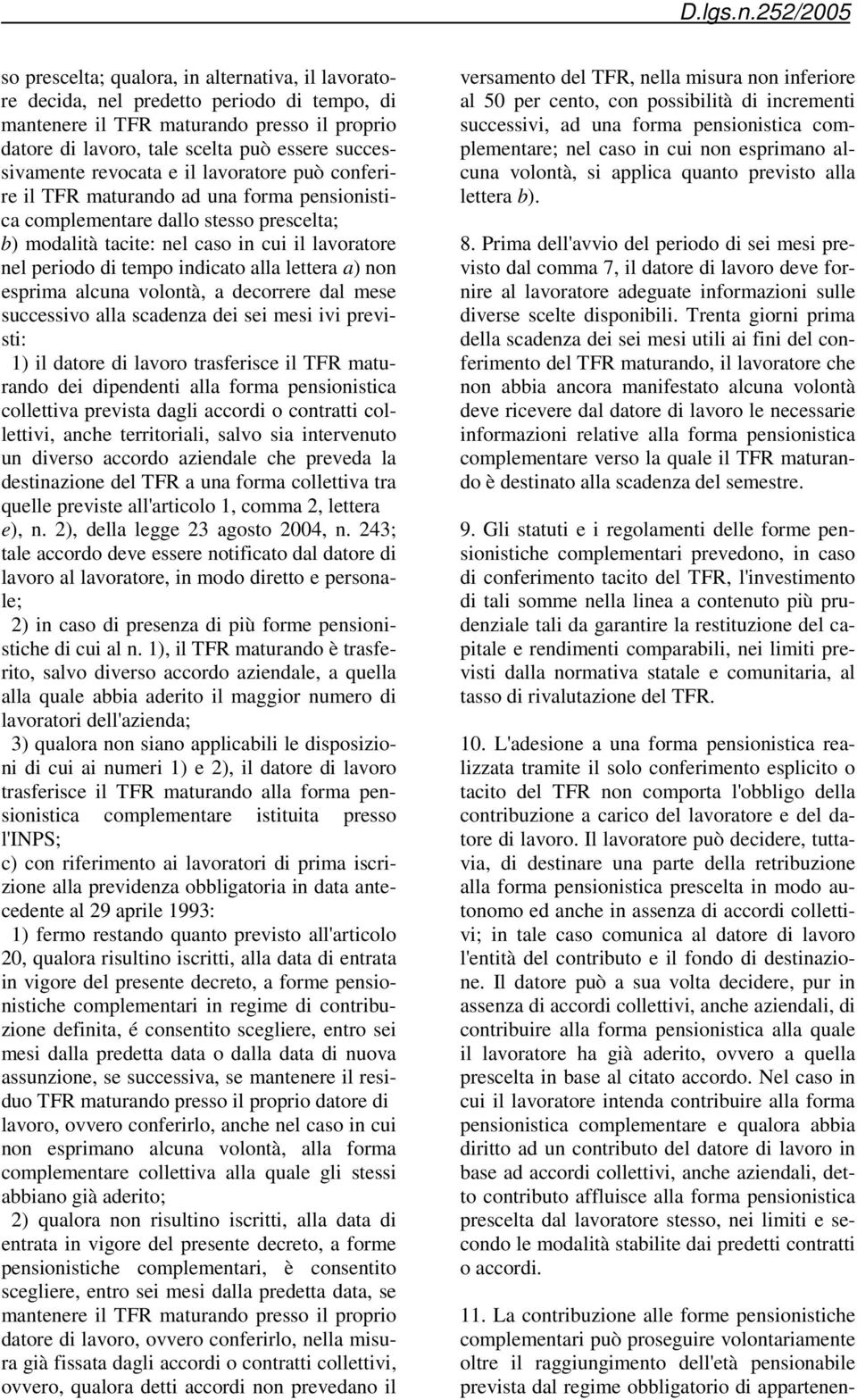 indicato alla lettera a) non esprima alcuna volontà, a decorrere dal mese successivo alla scadenza dei sei mesi ivi previsti: 1) il datore di lavoro trasferisce il TFR maturando dei dipendenti alla