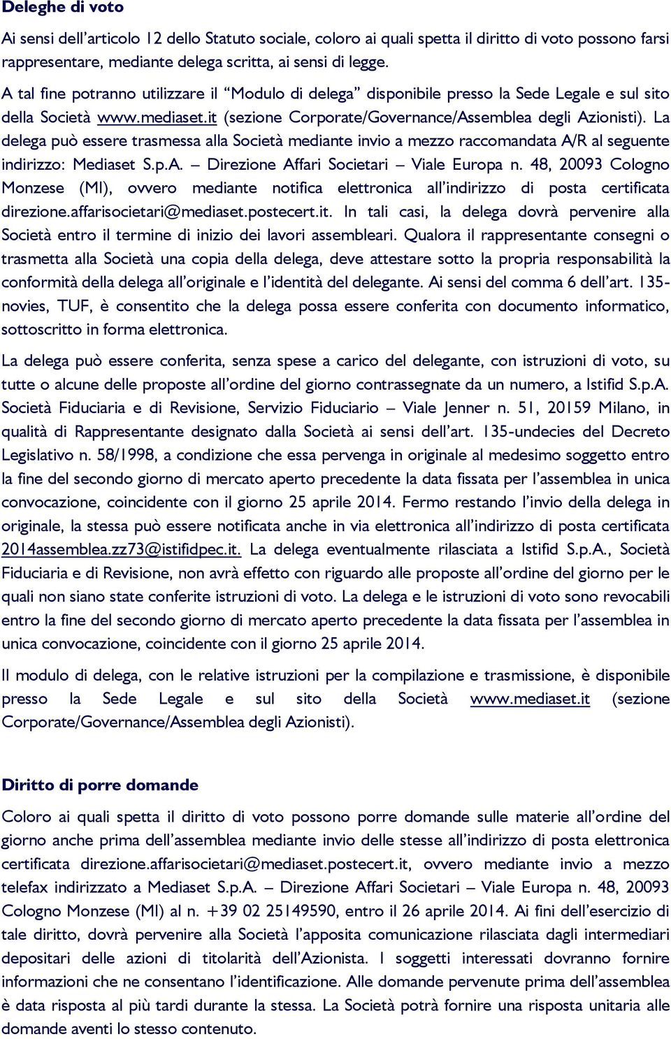 La delega può essere trasmessa alla Società mediante invio a mezzo raccomandata A/R al seguente indirizzo: Mediaset S.p.A. Direzione Affari Societari Viale Europa n.