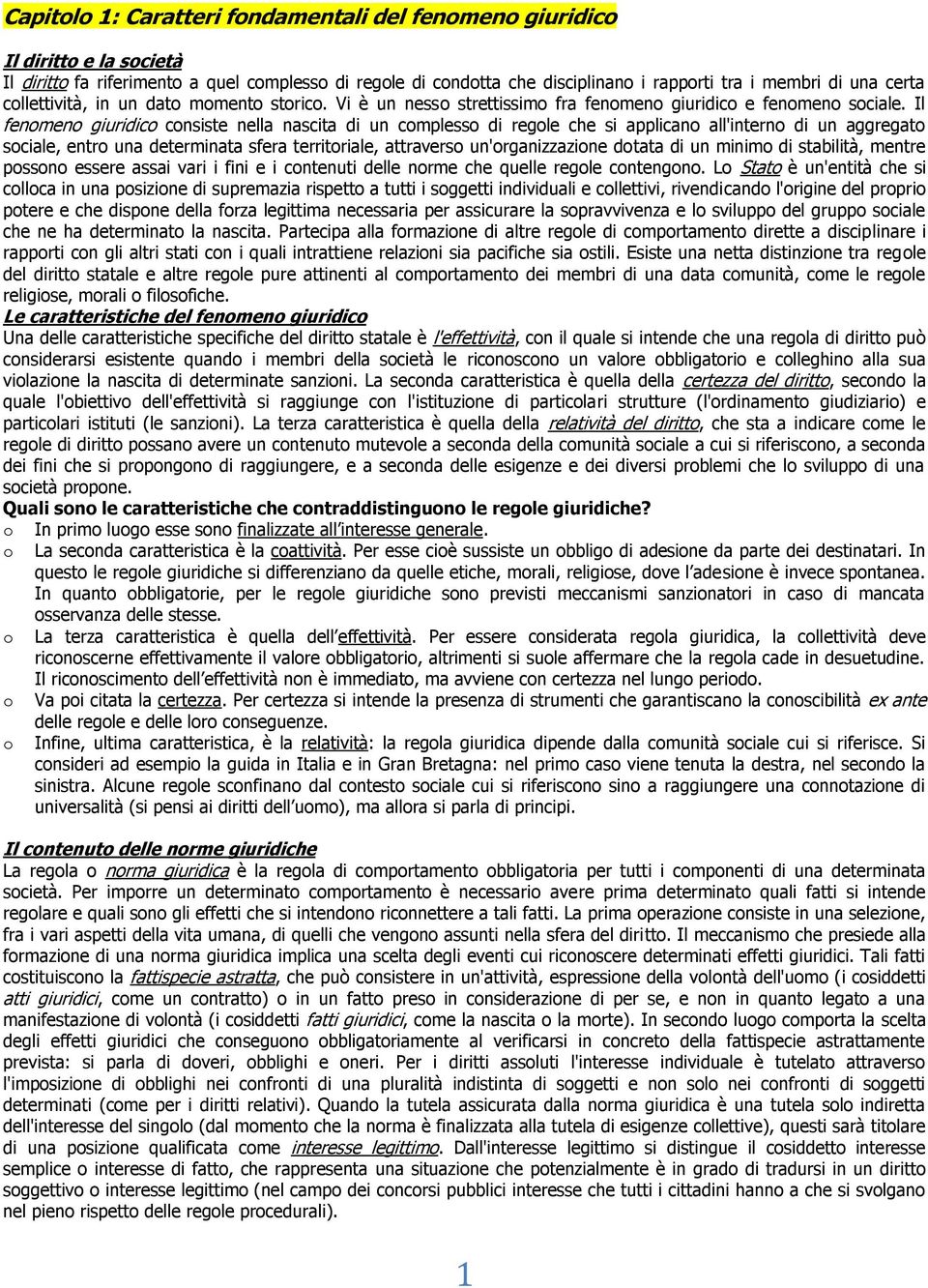 Il fenomeno giuridico consiste nella nascita di un complesso di regole che si applicano all'interno di un aggregato sociale, entro una determinata sfera territoriale, attraverso un'organizzazione