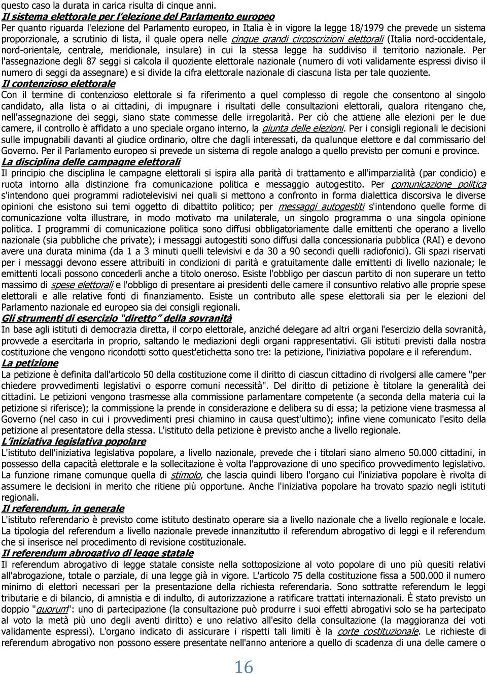 scrutinio di lista, il quale opera nelle cinque grandi circoscrizioni elettorali (Italia nord-occidentale, nord-orientale, centrale, meridionale, insulare) in cui la stessa legge ha suddiviso il