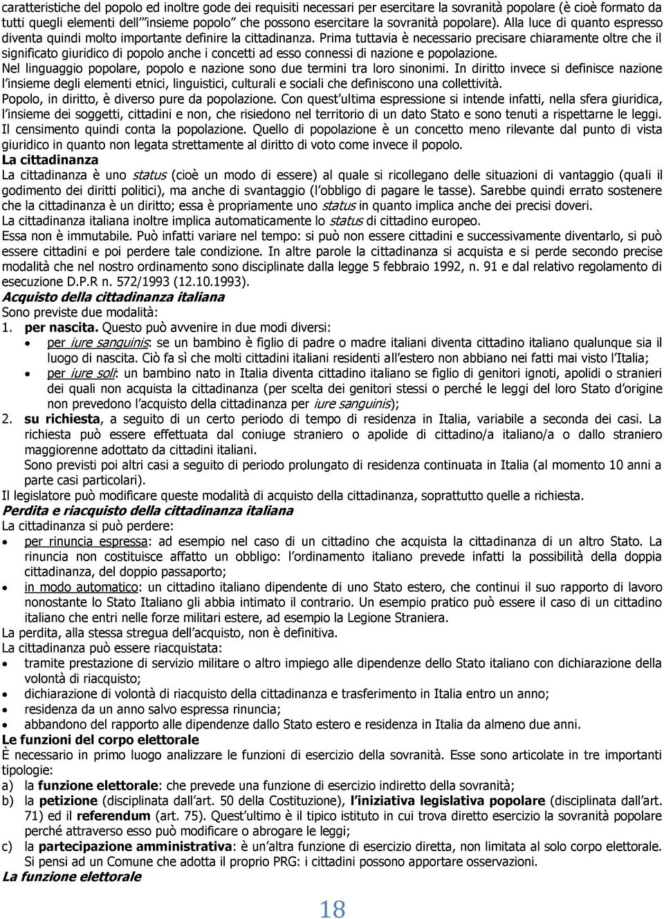 Prima tuttavia è necessario precisare chiaramente oltre che il significato giuridico di popolo anche i concetti ad esso connessi di nazione e popolazione.