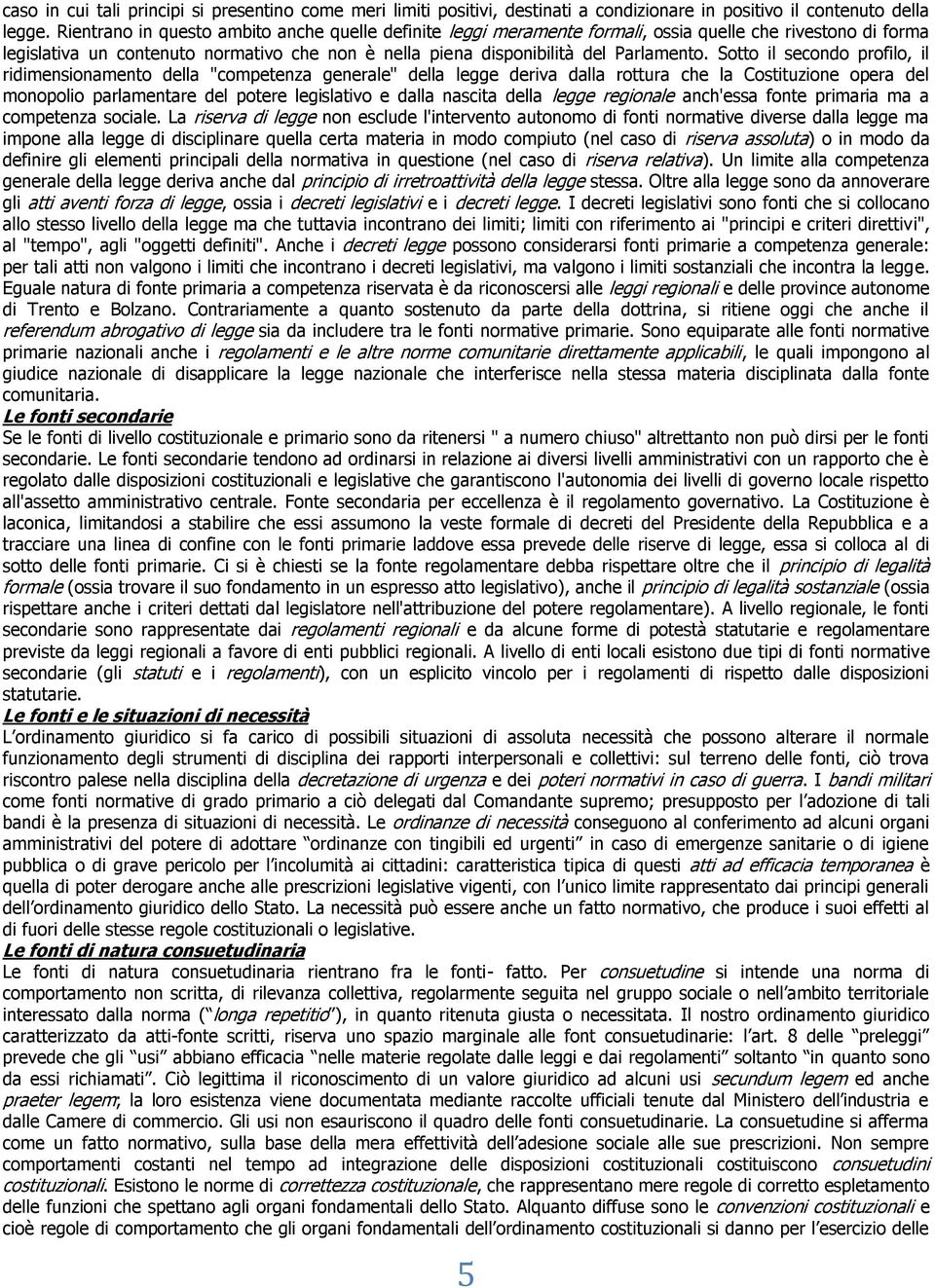 Sotto il secondo profilo, il ridimensionamento della "competenza generale" della legge deriva dalla rottura che la Costituzione opera del monopolio parlamentare del potere legislativo e dalla nascita