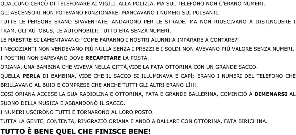 LE MAESTRE SI LAMENTAVANO: COME FARANNO I NOSTRI ALUNNI A IMPARARE A CONTARE? I NEGOZIANTI NON VENDEVANO PIÙ NULLA SENZA I PREZZI E I SOLDI NON AVEVANO PIÙ VALORE SENZA NUMERI.