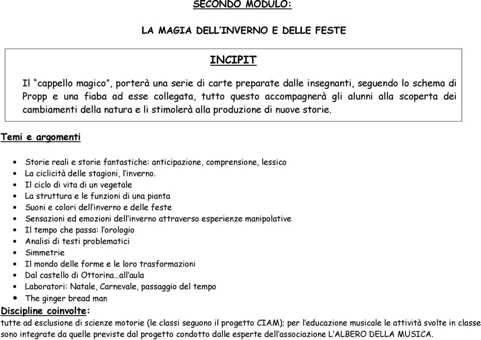 Temi e argomenti Storie reali e storie fantastiche: anticipazione, comprensione, lessico La ciclicità delle stagioni, l inverno.