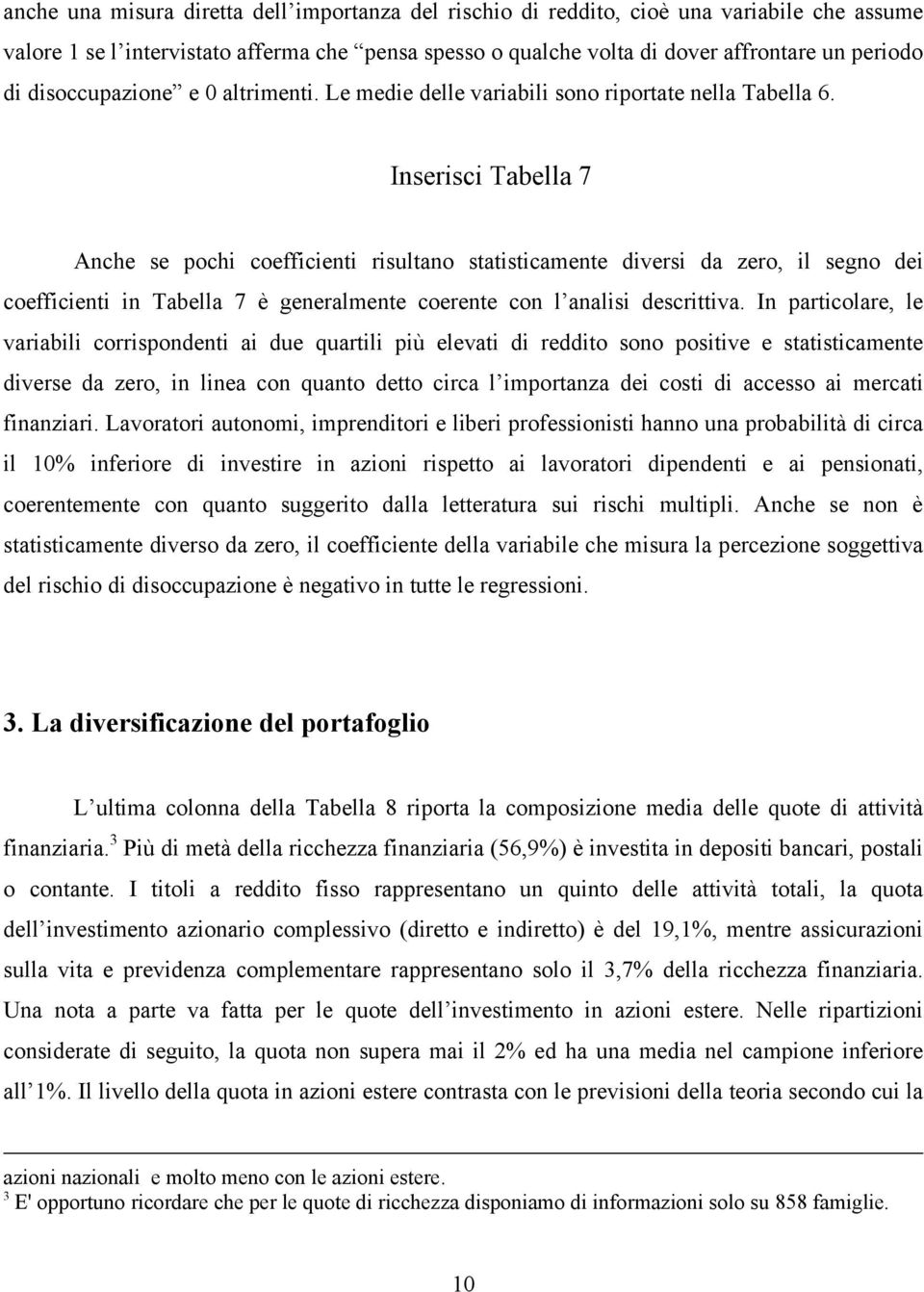 Inserisci Tabella 7 Anche se pochi coefficienti risultano statisticamente diversi da zero, il segno dei coefficienti in Tabella 7 è generalmente coerente con l analisi descrittiva.