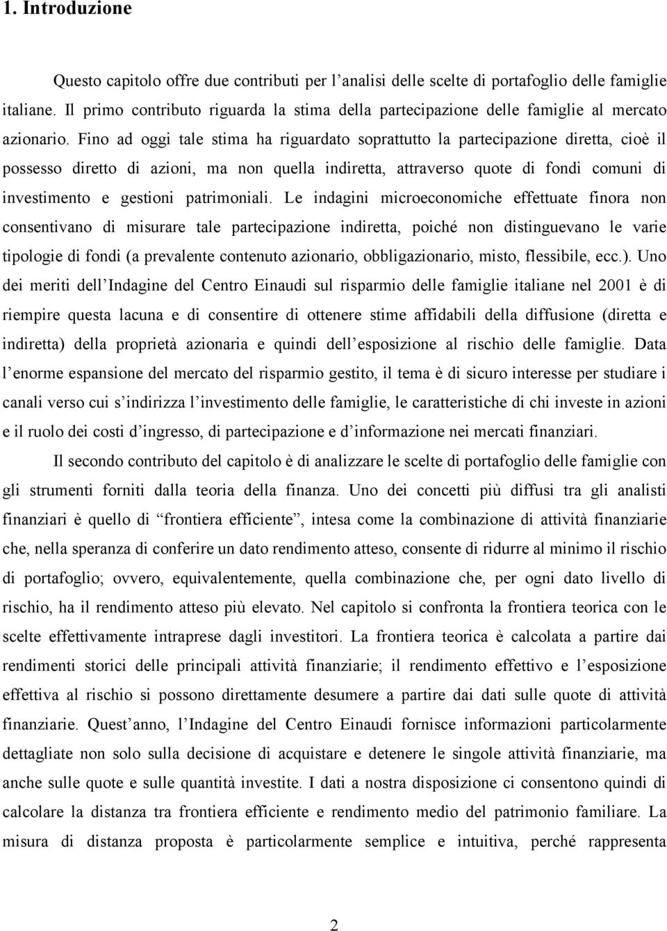 Fino ad oggi tale stima ha riguardato soprattutto la partecipazione diretta, cioè il possesso diretto di azioni, ma non quella indiretta, attraverso quote di fondi comuni di investimento e gestioni