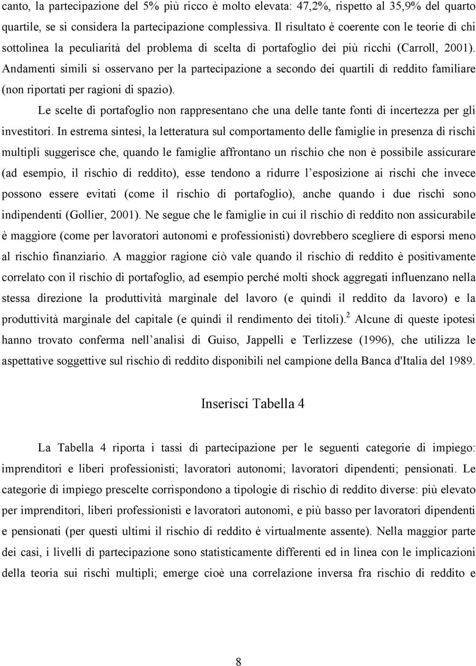 Andamenti simili si osservano per la partecipazione a secondo dei quartili di reddito familiare (non riportati per ragioni di spazio).