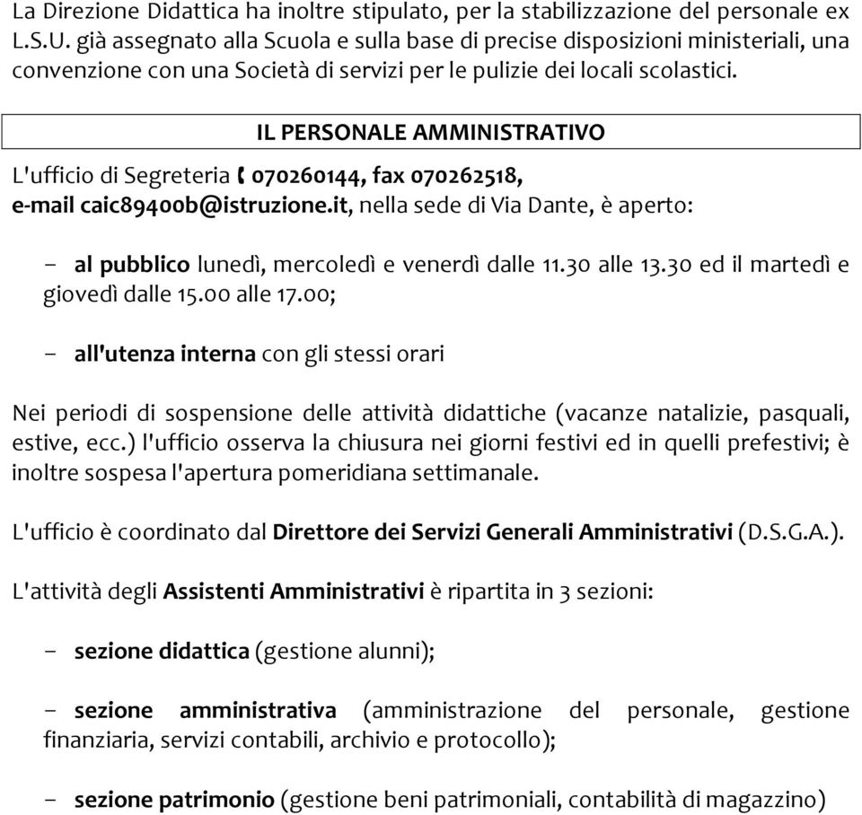 IL PERSONALE AMMINISTRATIVO L'ufficio di Segreteria 070260144, fax 070262518, e-mail caic89400b@istruzione.it, nella sede di Via Dante, è aperto: - al pubblico lunedì, mercoledì e venerdì dalle 11.