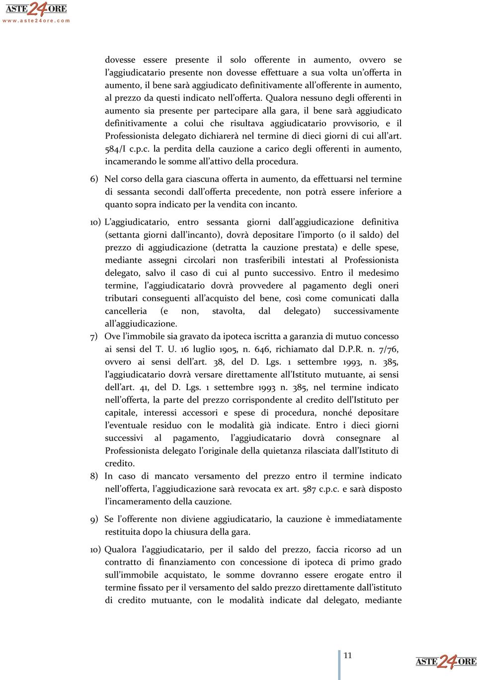 Qualora nessuno degli offerenti in aumento sia presente per partecipare alla gara, il bene sarà aggiudicato definitivamente a colui che risultava aggiudicatario provvisorio, e il Professionista