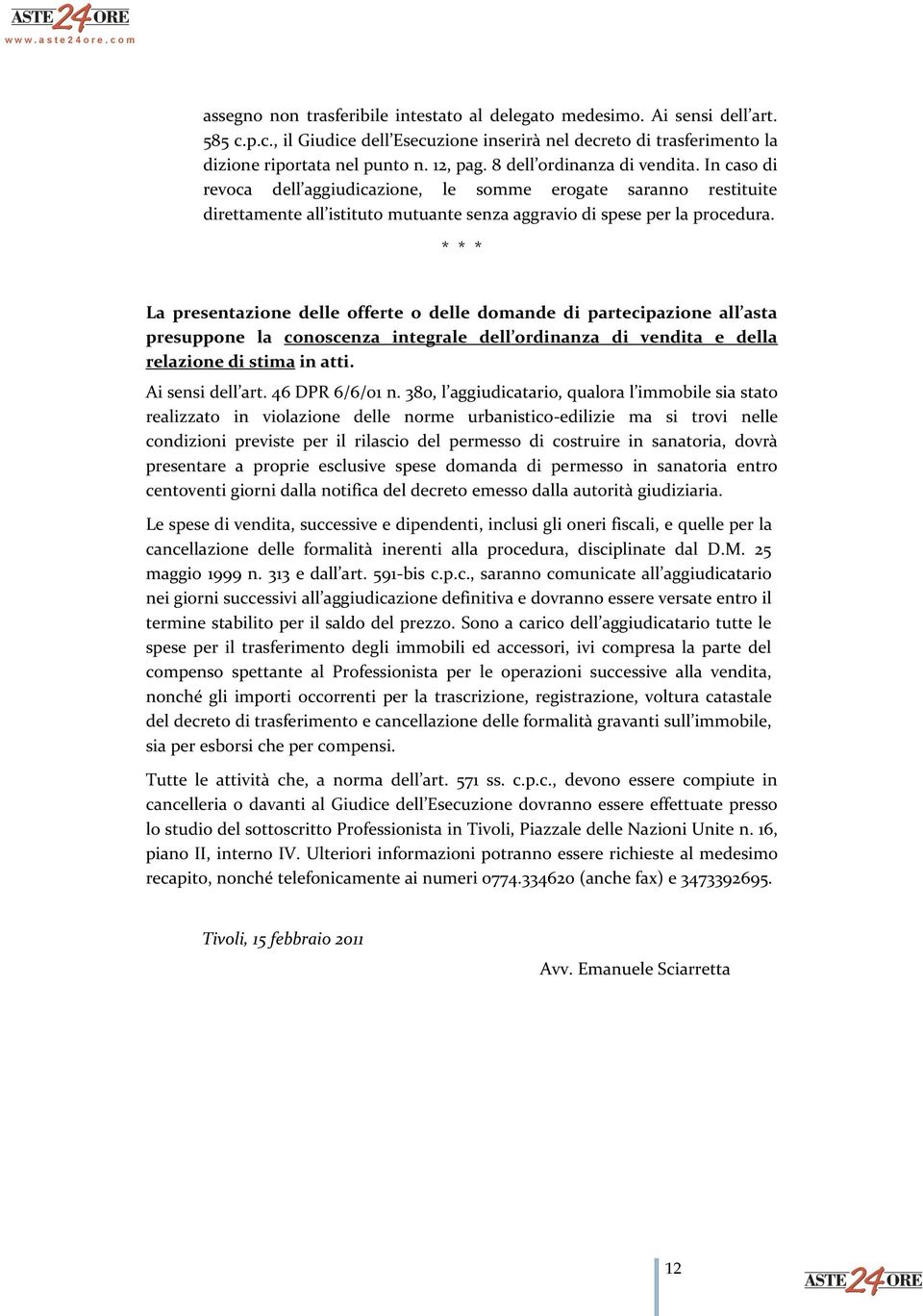 La presentazione delle offerte o delle domande di partecipazione all asta presuppone la conoscenza integrale dell ordinanza di vendita e della relazione di stima in atti. Ai sensi dell art.