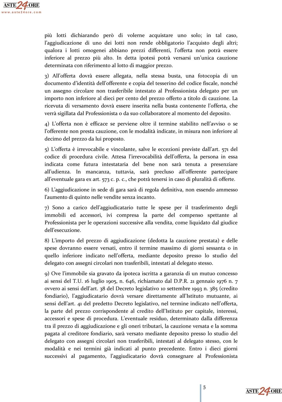 3) All offerta dovrà essere allegata, nella stessa busta, una fotocopia di un documento d identità dell offerente e copia del tesserino del codice fiscale, nonché un assegno circolare non