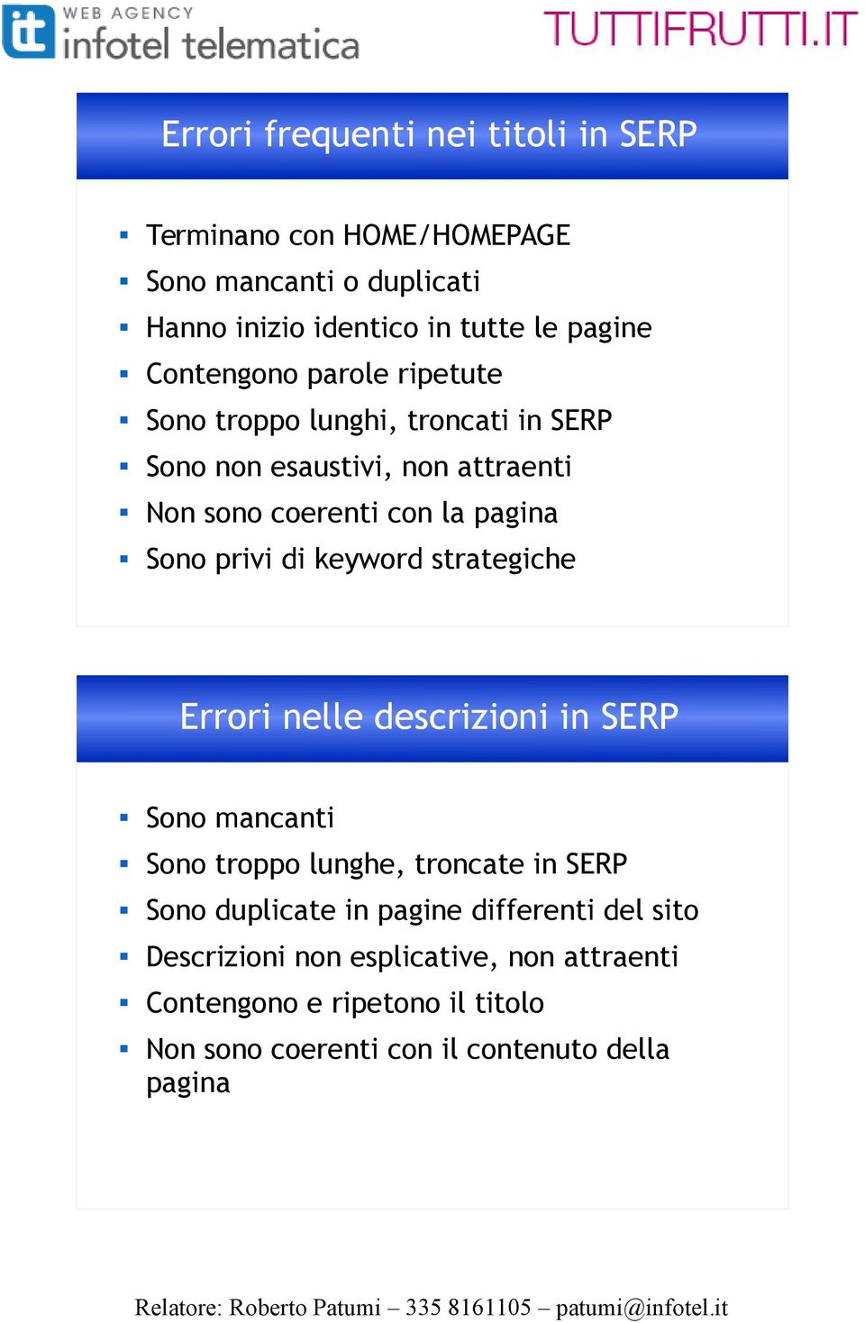 privi di keyword strategiche Errori nelle descrizioni in SERP Sono mancanti Sono troppo lunghe, troncate in SERP Sono duplicate in