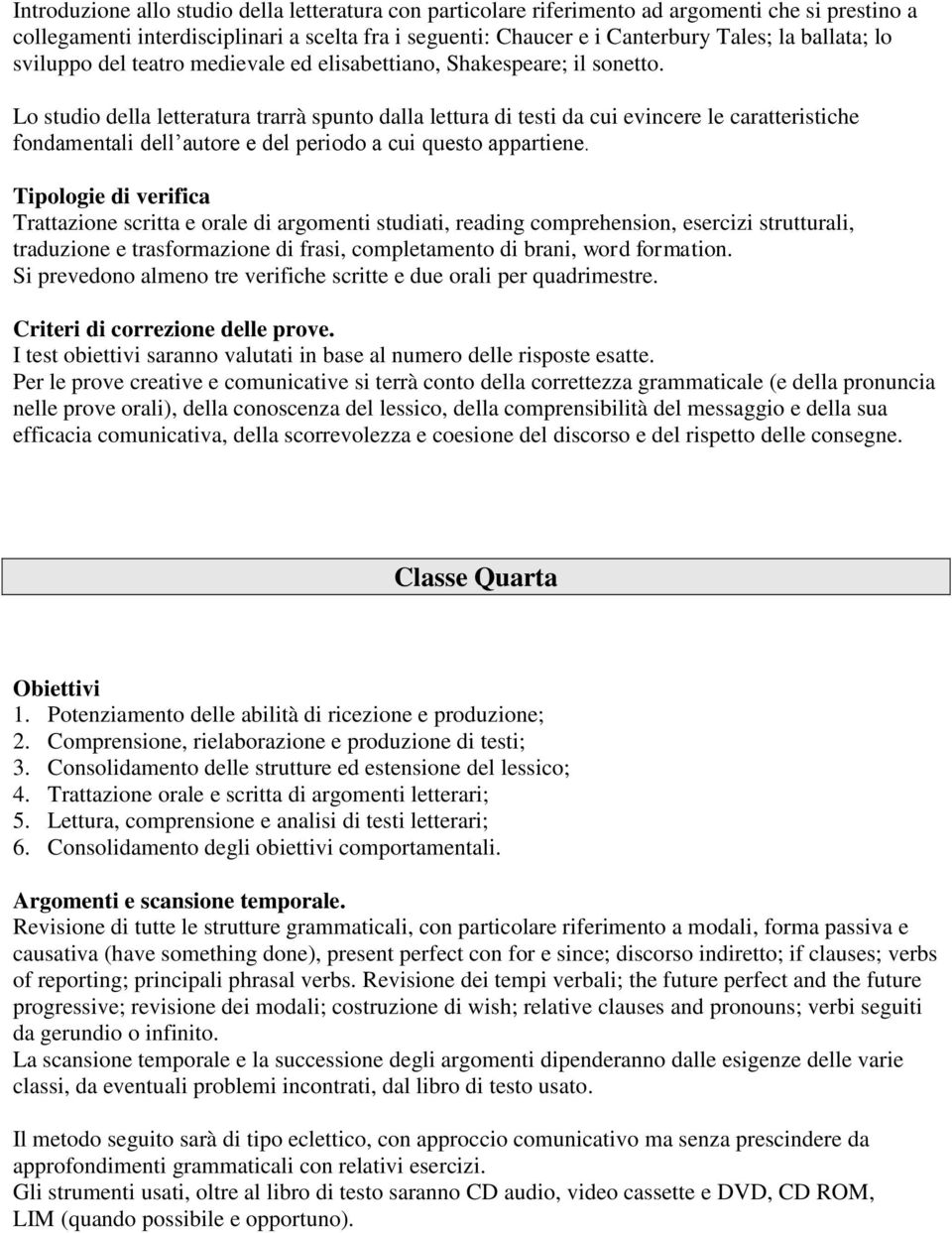 Lo studio della letteratura trarrà spunto dalla lettura di testi da cui evincere le caratteristiche fondamentali dell autore e del periodo a cui questo appartiene.