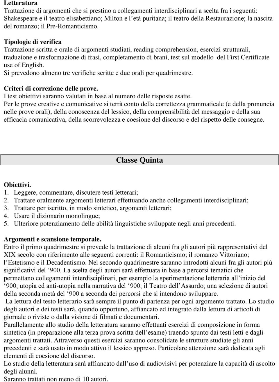 Trattazione scritta e orale di argomenti studiati, reading comprehension, esercizi strutturali, traduzione e trasformazione di frasi, completamento di brani, test sul modello del First Certificate