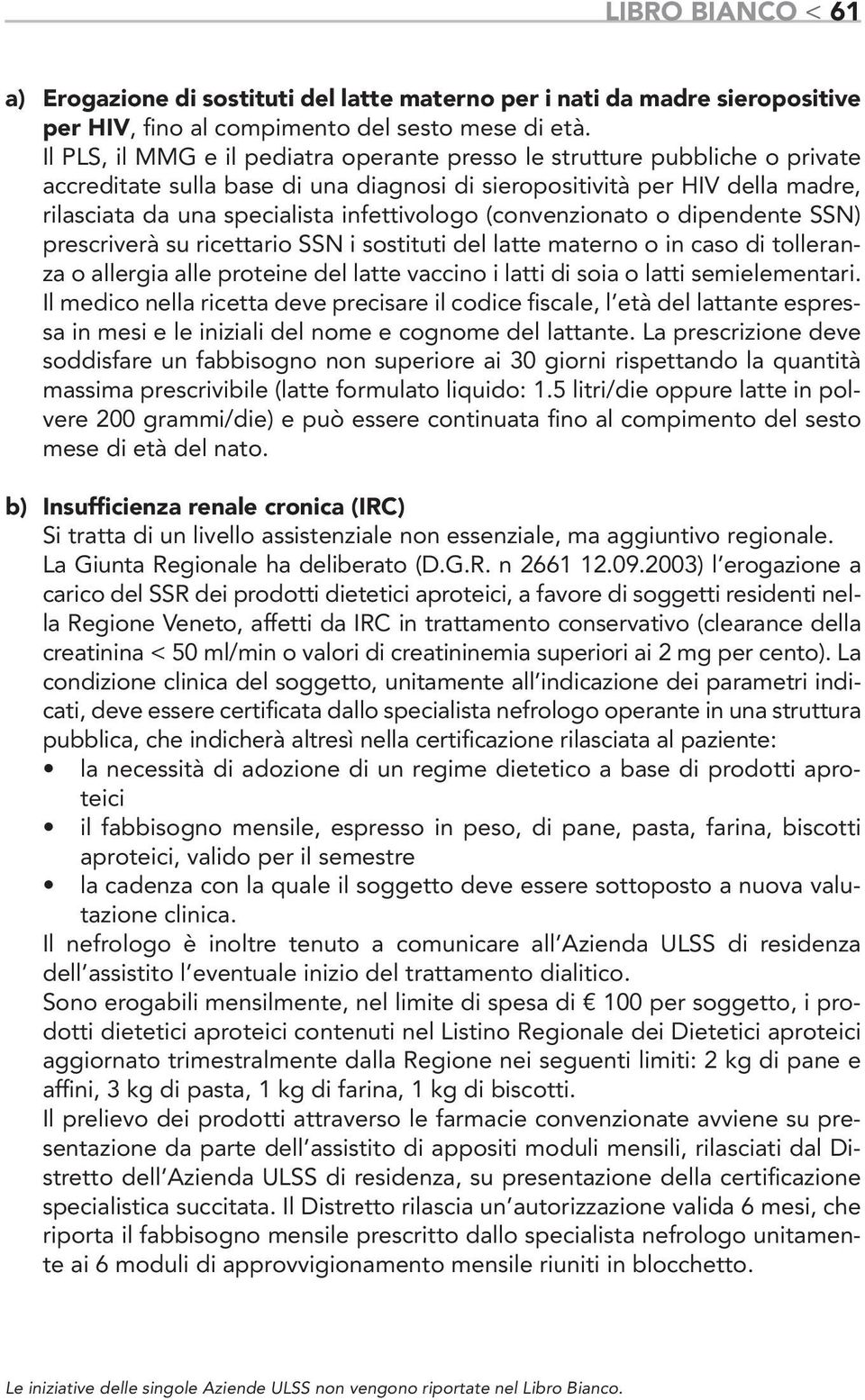 infettivologo (convenzionato o dipendente SSN) prescriverà su ricettario SSN i sostituti del latte materno o in caso di tolleranza o allergia alle proteine del latte vaccino i latti di soia o latti