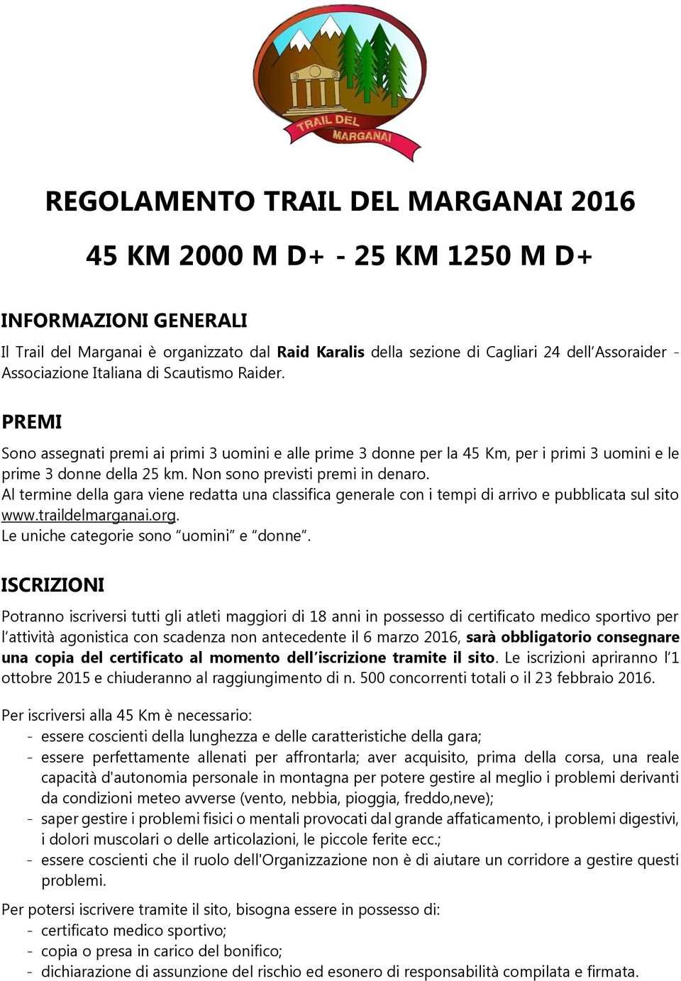 Non sono previsti premi in denaro. Al termine della gara viene redatta una classifica generale con i tempi di arrivo e pubblicata sul sito www.traildelmarganai.org.