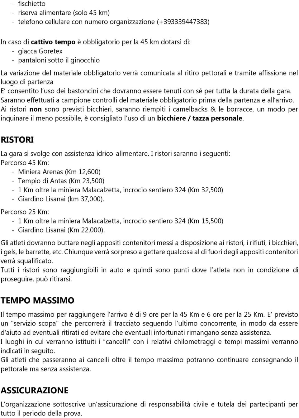 essere tenuti con sé per tutta la durata della gara. Saranno effettuati a campione controlli del materiale obbligatorio prima della partenza e all arrivo.