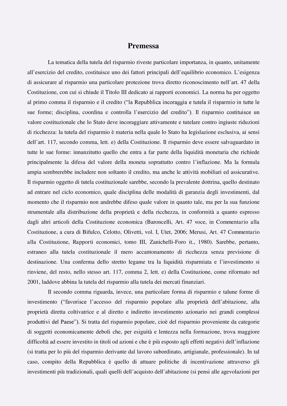 La norma ha per oggetto al primo comma il risparmio e il credito ( la Repubblica incoraggia e tutela il risparmio in tutte le sue forme; disciplina, coordina e controlla l esercizio del credito ).