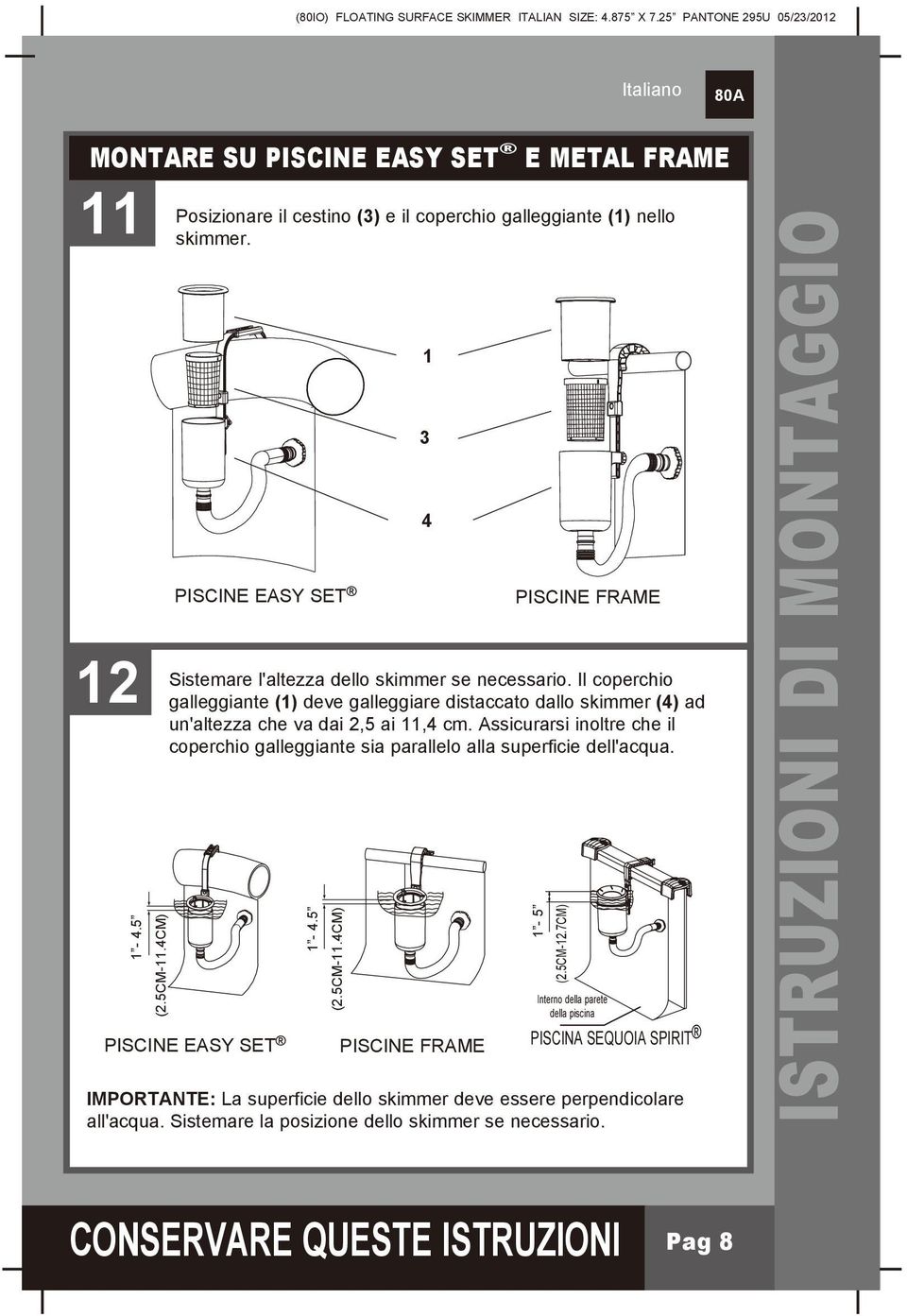 Assicurarsi inoltre che il coperchio galleggiante sia parallelo alla superficie dell'acqua. PISCINE EASY SET 1-4.5 (2.5CM-.