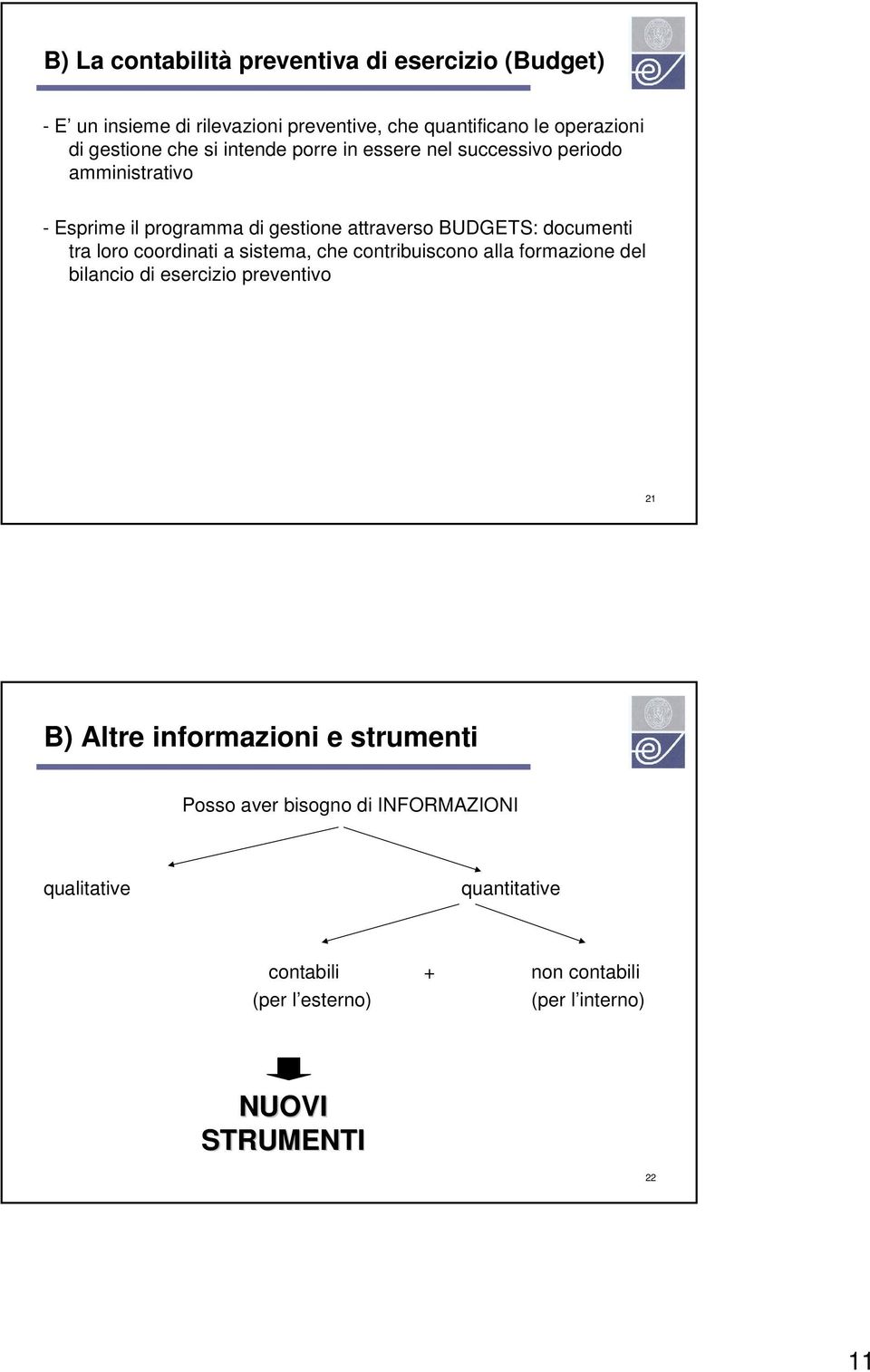 loro coordinati a sistema, che contribuiscono alla formazione del bilancio di esercizio preventivo 21 B) Altre informazioni e strumenti