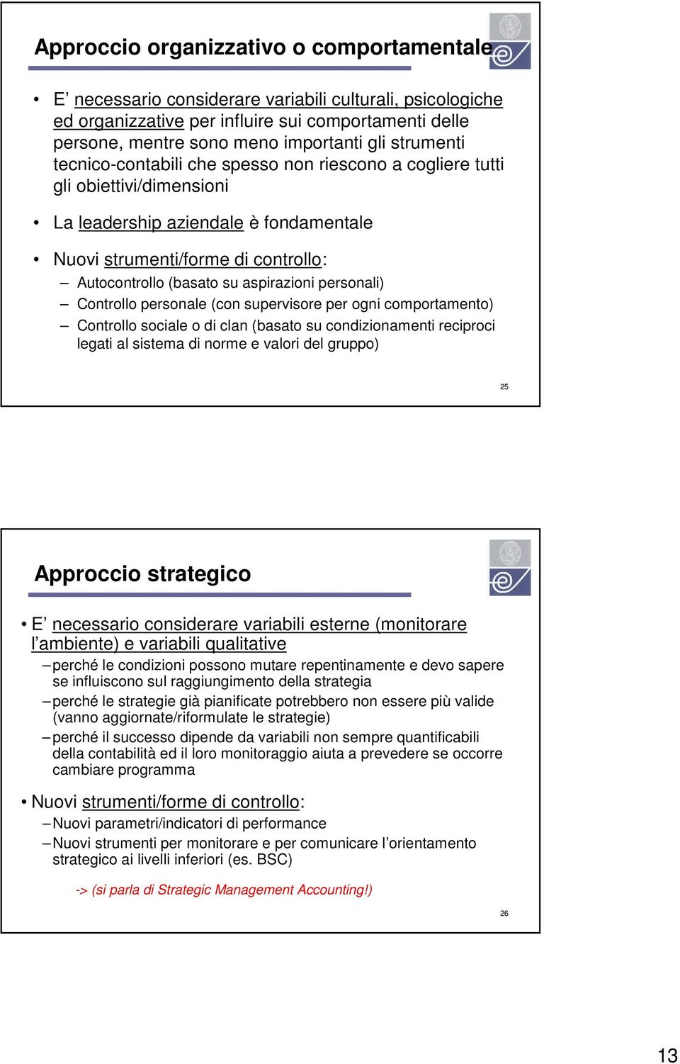 aspirazioni personali) Controllo personale (con supervisore per ogni comportamento) Controllo sociale o di clan (basato su condizionamenti reciproci legati al sistema di norme e valori del gruppo) 25