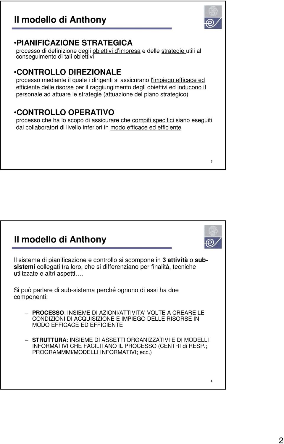 CONTROLLO OPERATIVO processo che ha lo scopo di assicurare che compiti specifici siano eseguiti dai collaboratori di livello inferiori in modo efficace ed efficiente 3 Il modello di Anthony Il