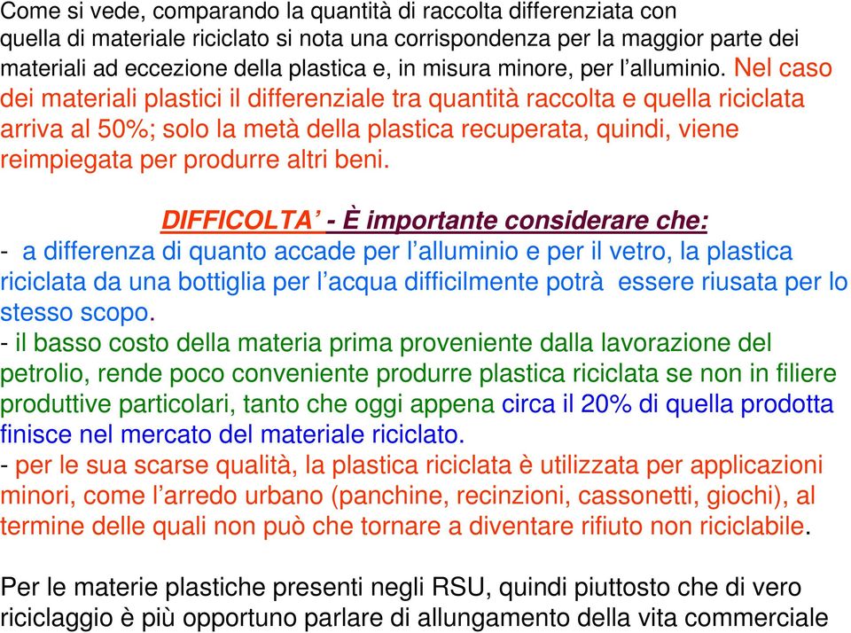 Nel caso dei materiali plastici il differenziale tra quantità raccolta e quella riciclata arriva al 50%; solo la metà della plastica recuperata, quindi, viene reimpiegata per produrre altri beni.