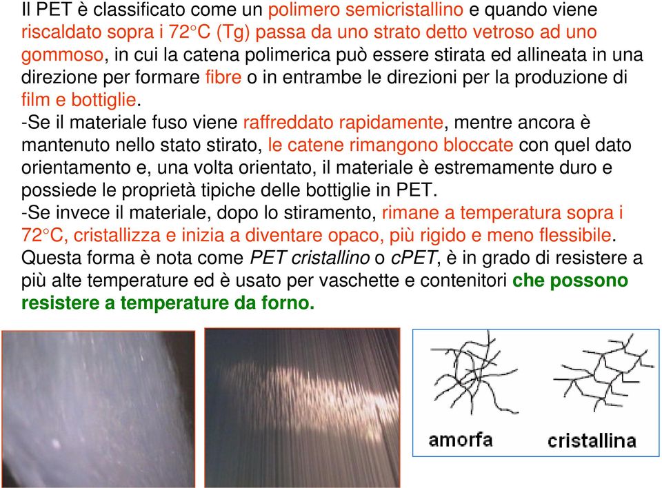 -Se il materiale fuso viene raffreddato rapidamente, mentre ancora è mantenuto nello stato stirato, le catene rimangono bloccate con quel dato orientamento e, una volta orientato, il materiale è